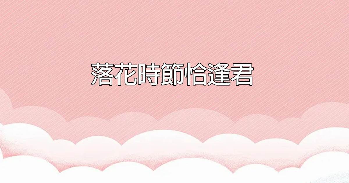 落花時節恰逢君.