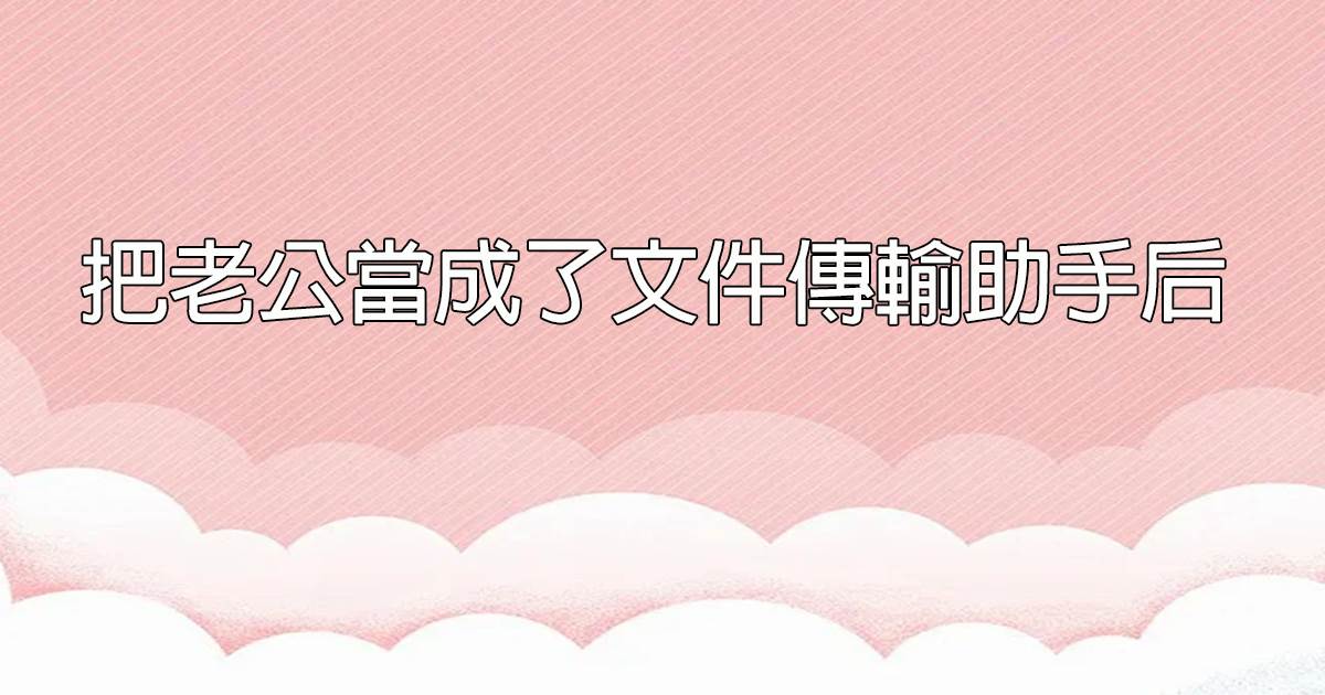 把老公當成了文件傳輸助手後