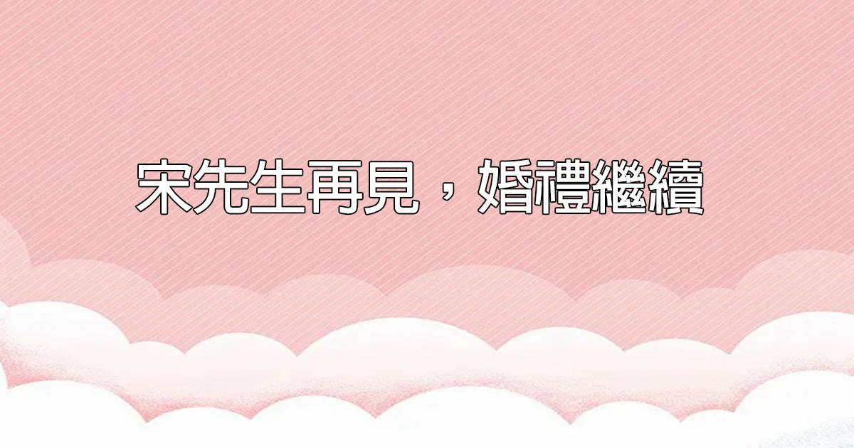 宋先生再見，婚禮繼續